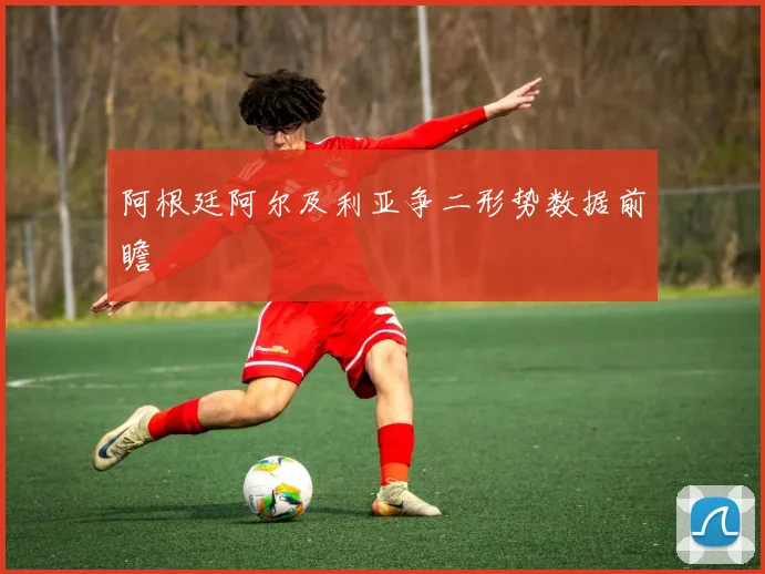 阿根廷阿尔及利亚争二形势数据前瞻