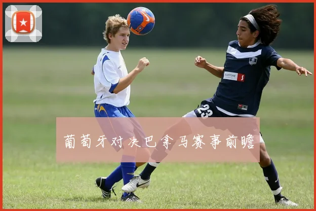 葡萄牙对决巴拿马赛事前瞻