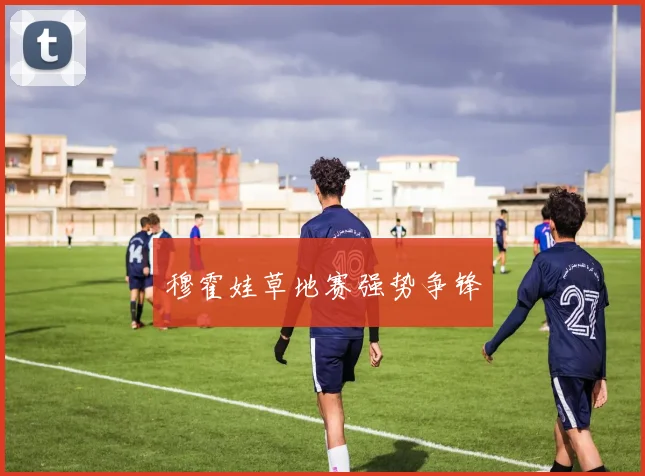 穆霍娃草地赛强势争锋