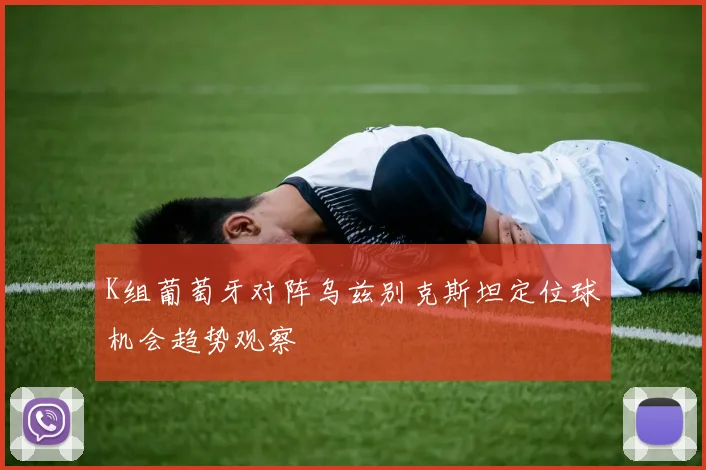 K组葡萄牙对阵乌兹别克斯坦定位球机会趋势观察
