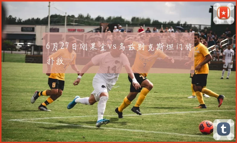 6月27日刚果金vs乌兹别克斯坦门将扑救