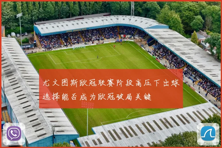 尤文图斯欧冠联赛阶段高压下出球选择能否成为欧冠破局关键