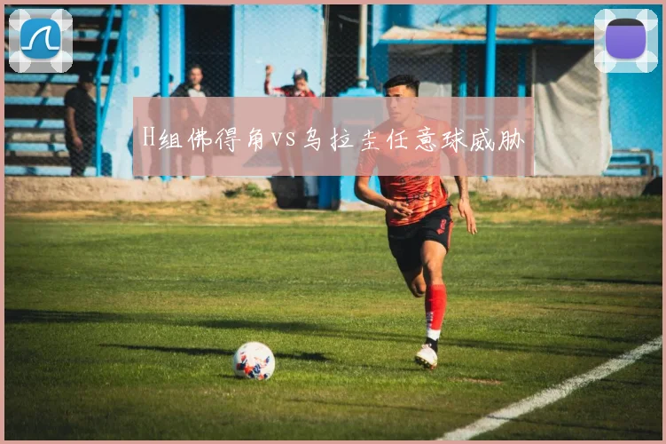 H组佛得角vs乌拉圭任意球威胁