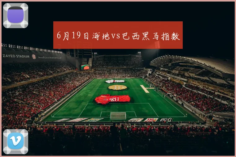 6月19日海地vs巴西黑马指数